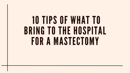 10 tips of what to bring to the hospital for a mastectomy